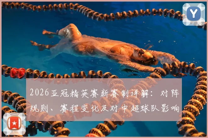 2026亚冠精英赛新赛制详解:对阵规则、赛程变化及对中超球队影响分析