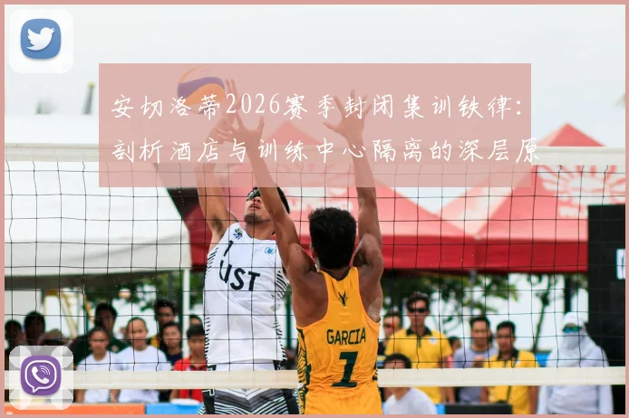 安切洛蒂2026赛季封闭集训铁律:剖析酒店与训练中心隔离的深层原因与职业球队赛前管理实战指南