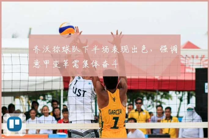 齐沃称球队下半场表现出色，强调意甲变革需集体奋斗