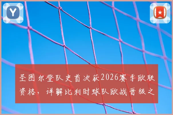 圣图尔登队史首次获2026赛季欧联资格，详解比利时球队欧战晋级之路与未来展望