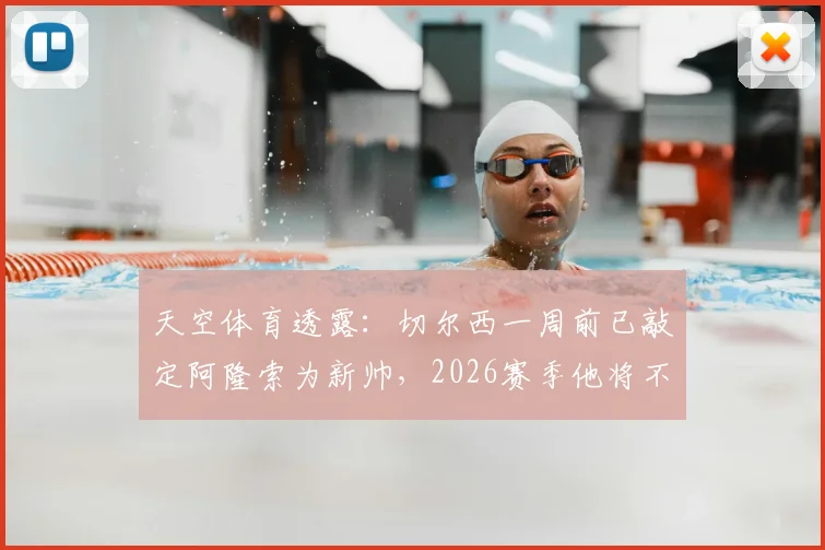 天空体育透露：切尔西一周前已敲定阿隆索为新帅，2026赛季他将不会获得绝对控制权